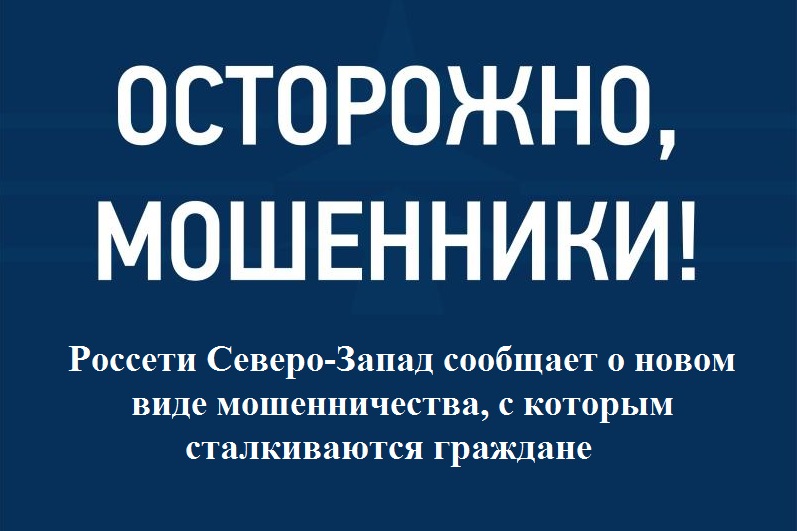 Россети Северо-Запад сообщает о новом виде мошенничества, с которым сталкиваются граждане.